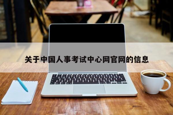 关于中国人事考试中心网官网的信息